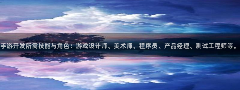 恒盛娱乐app：手游开发所需技能与角色：游戏设计师、美术师、